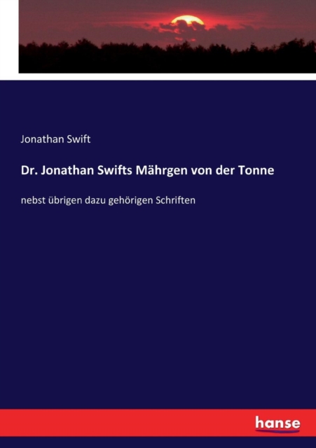 Dr. Jonathan Swifts Mahrgen von der Tonne : nebst ubrigen dazu gehoerigen Schriften, Paperback / softback Book