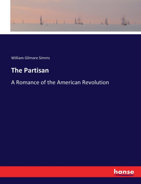 The Partisan : A Romance of the American Revolution, Paperback / softback Book