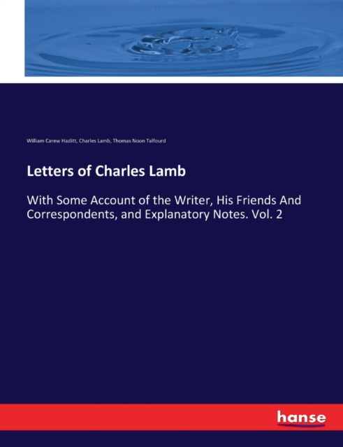 Letters of Charles Lamb : With Some Account of the Writer, His Friends And Correspondents, and Explanatory Notes. Vol. 2, Paperback / softback Book