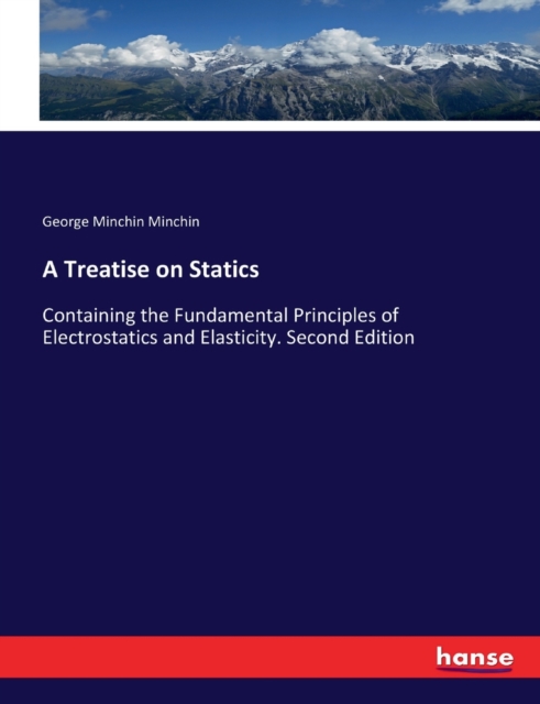 A Treatise on Statics : Containing the Fundamental Principles of Electrostatics and Elasticity. Second Edition, Paperback / softback Book