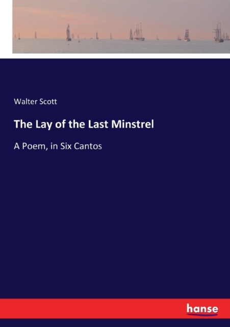 The Lay of the Last Minstrel : A Poem, in Six Cantos, Paperback / softback Book