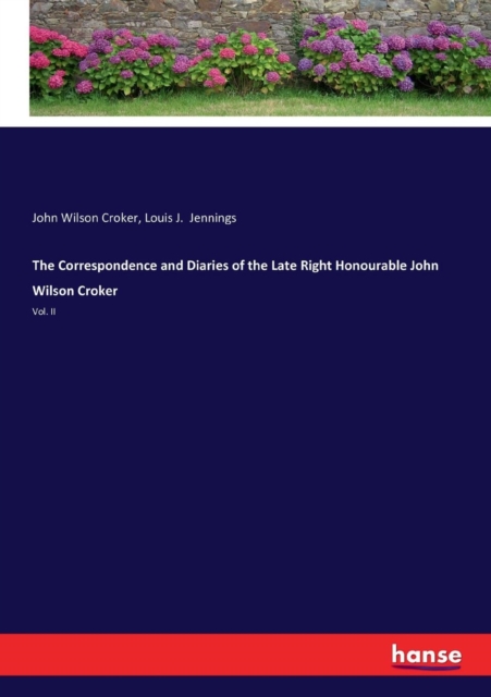 The Correspondence and Diaries of the Late Right Honourable John Wilson Croker : Vol. II, Paperback / softback Book