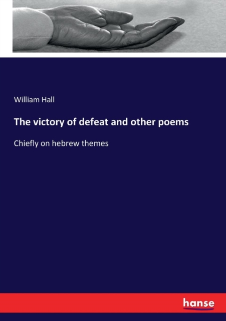 The victory of defeat and other poems : Chiefly on hebrew themes, Paperback / softback Book