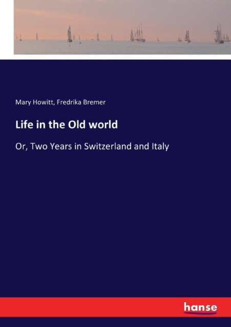 Life in the Old world : Or, Two Years in Switzerland and Italy, Paperback / softback Book