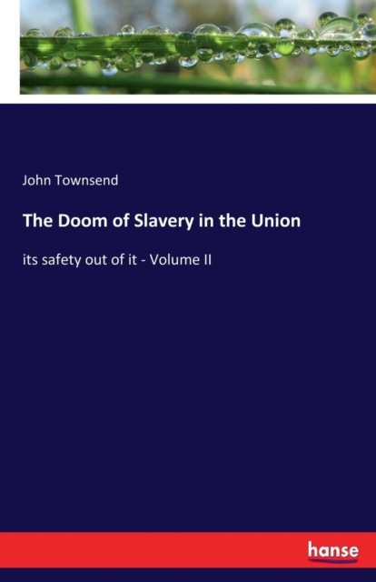 The Doom of Slavery in the Union : its safety out of it - Volume II, Paperback / softback Book