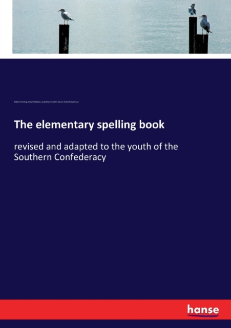 The elementary spelling book : revised and adapted to the youth of the Southern Confederacy, Paperback / softback Book