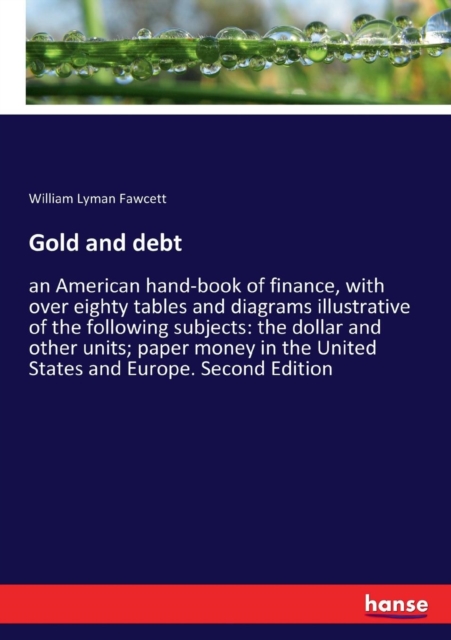 Gold and debt : an American hand-book of finance, with over eighty ...