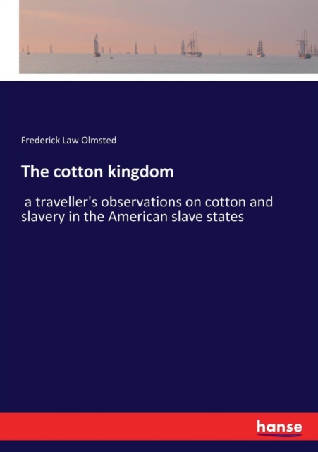 The cotton kingdom : a traveller's observations on cotton and slavery in the American slave states, Paperback / softback Book