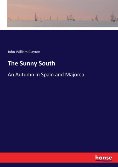 The Sunny South : An Autumn in Spain and Majorca, Paperback / softback Book