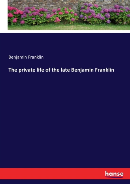 The private life of the late Benjamin Franklin, Paperback / softback Book