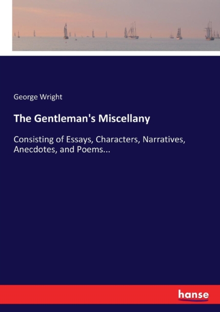 The Gentleman's Miscellany : Consisting of Essays, Characters, Narratives, Anecdotes, and Poems..., Paperback / softback Book