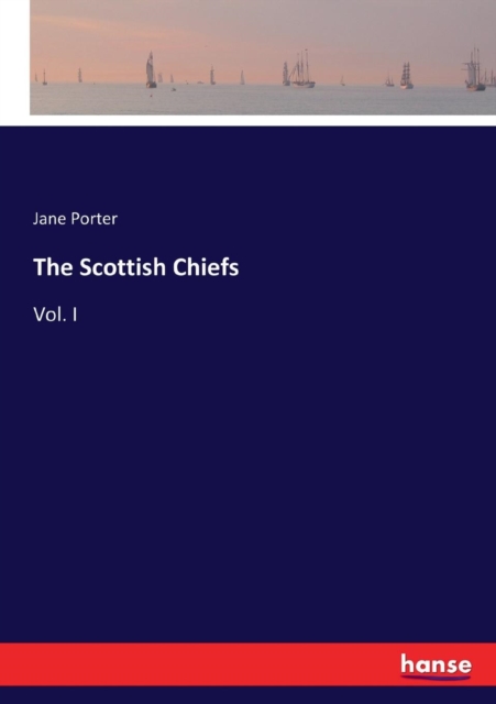 The Scottish Chiefs : Vol. I, Paperback / softback Book