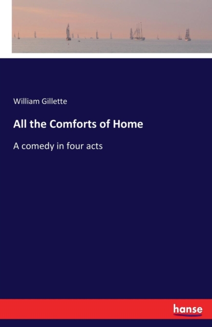 All the Comforts of Home : A comedy in four acts, Paperback / softback Book