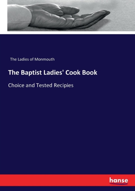 The Baptist Ladies' Cook Book : Choice and Tested Recipies, Paperback / softback Book