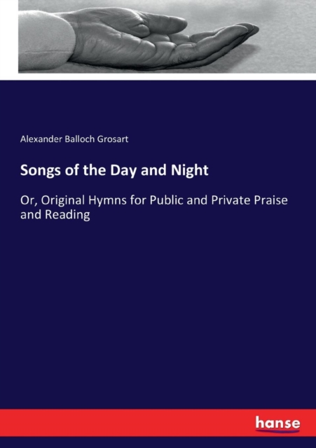Songs of the Day and Night : Or, Original Hymns for Public and Private Praise and Reading, Paperback / softback Book