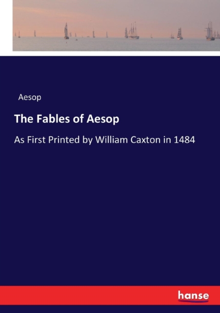 The Fables of Aesop : As First Printed by William Caxton in 1484, Paperback / softback Book
