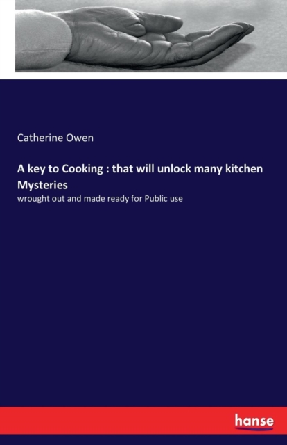 A key to Cooking : that will unlock many kitchen Mysteries: wrought out and made ready for Public use, Paperback / softback Book