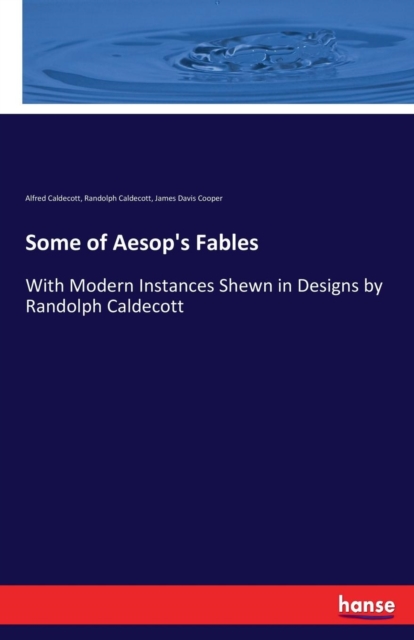 Some of Aesop's Fables : With Modern Instances Shewn in Designs by Randolph Caldecott, Paperback / softback Book