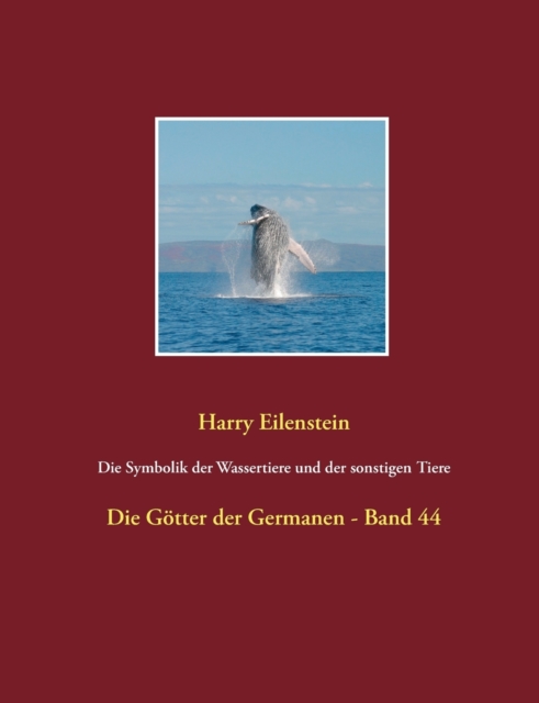 Die Symbolik der Wassertiere und der sonstigen Tiere : Die Goetter der Germanen - Band 44, Paperback / softback Book