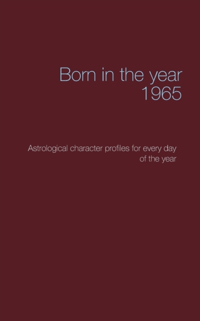 Born in the year 1965 : Astrological character profiles for every day of the year, Paperback / softback Book