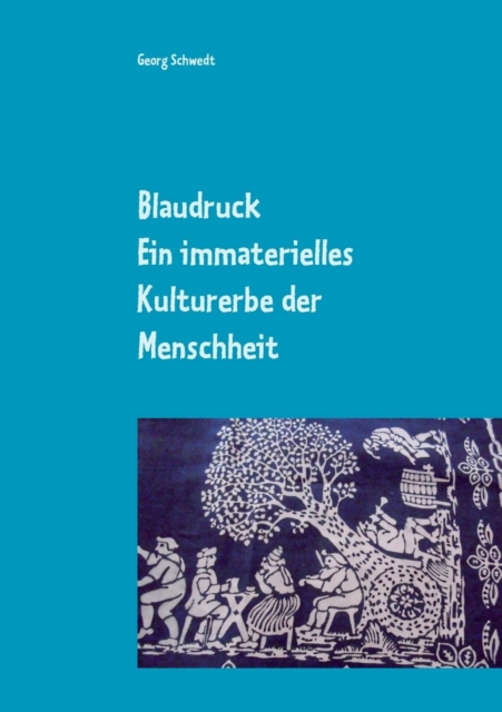 Blaudruck. Ein immaterielles Kulturerbe der Menschheit : Zur Geschichte, Chemie und Technik des Blaudrucks und Blaufarbens, Paperback / softback Book