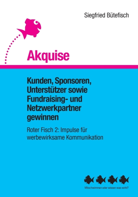 Akquise : Kunden, Sponsoren, Unterstutzer sowie Fundraising- und Netzwerkpartner gewinnen, Paperback / softback Book