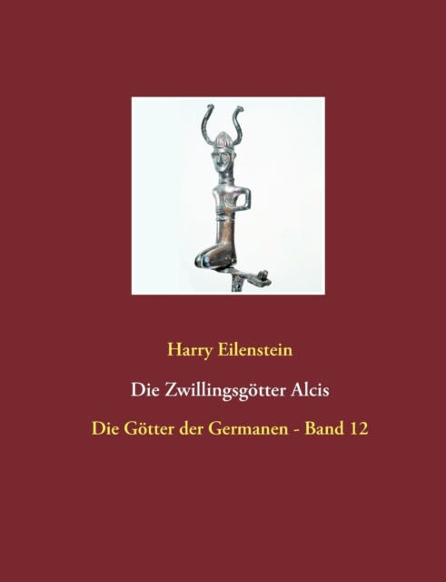 Die Zwillingsgoetter Alcis : Die Goetter der Germanen - Band 12, Paperback / softback Book