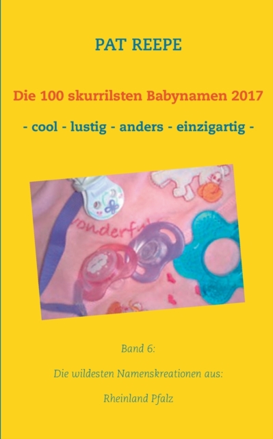 Die 100 skurrilsten Babynamen 2017 : Rheinland Pfalz, Paperback / softback Book