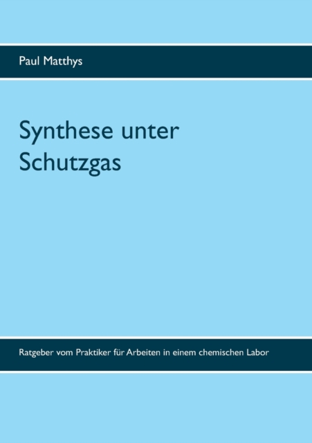 Synthese unter Schutzgas : Ratgeber vom Praktiker fur Arbeiten in einem chemischen Labor, Paperback / softback Book