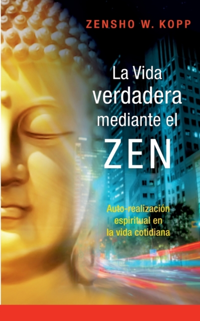 La vida verdadera mediante el ZEN : Auto-realizaci?n espiritual en la vida cotidiana, Paperback / softback Book