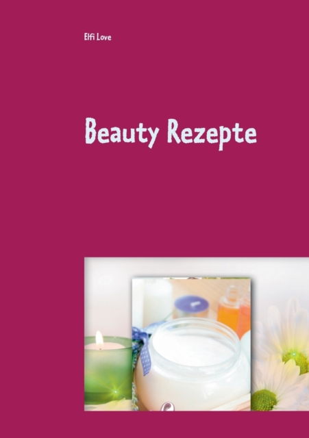 Beauty Rezepte : Feine Gesichtscremes - einfach selbst herstellen fur jeden Hauttyp, Paperback / softback Book