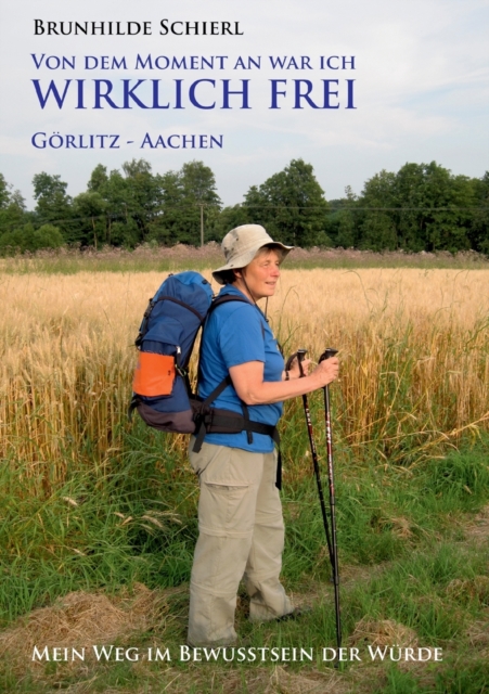 Von dem Moment an war ich wirklich frei : Goerlitz - Aachen: Mein Weg im Bewusstsein der Wurde, Paperback / softback Book