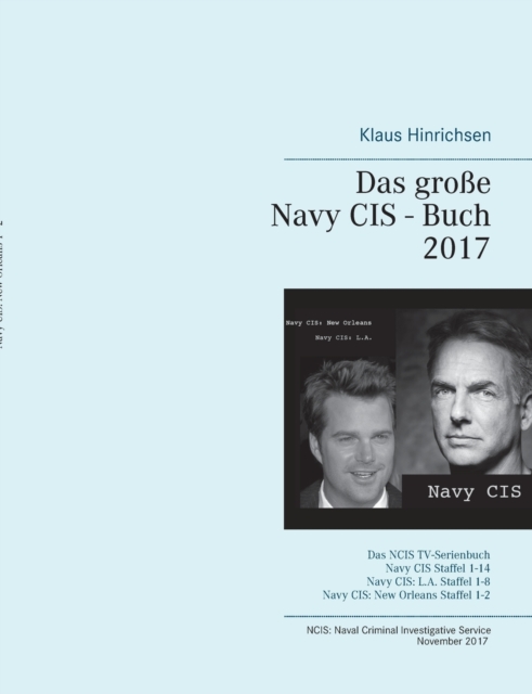 Das grosse Navy CIS - Buch 2017 : Das NCIS TV-Serienbuch: Navy CIS Staffel 1-14 Navy CIS: L.A. Staffel 1-8 Navy CIS: New Orleans Staffel 1-2, Paperback / softback Book