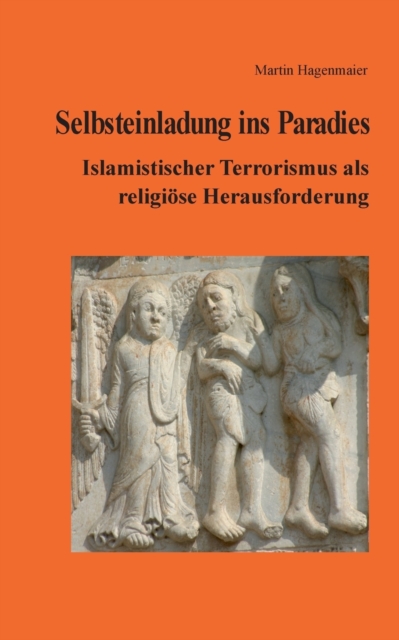 Selbsteinladung ins Paradies : Islamistischer Terrorismus als religioese Herausforderung, Paperback / softback Book
