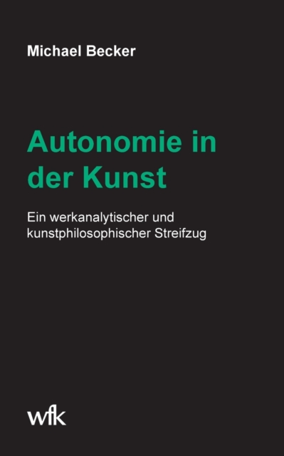 Autonomie in der Kunst : Ein werkanalytischer und kunstphilosophischer Streifzug, Paperback / softback Book