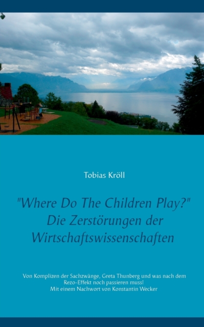Where Do The Children Play? : Die Zerst?rungen der Wirtschaftswissenschaften, Paperback / softback Book