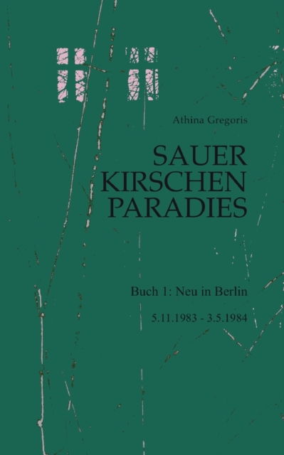 Sauerkirschenparadies Buch 1 : Neu in Berlin:5.11.1983 - 3.5.1984, Paperback / softback Book