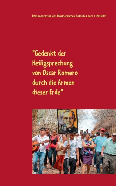 "Gedenkt der Heiligsprechung von Oscar Romero durch die Armen dieser Erde" : Dokumentation des Okumenischen Aufrufes zum 1. Mai 2011 - Zuschriften - Lesesaal, Paperback / softback Book