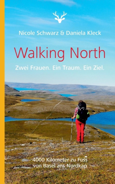 Walking North : Zwei Frauen. Ein Traum. Ein Ziel. 4000 Kilometer zu Fuss von Basel ans Nordkap, Paperback / softback Book