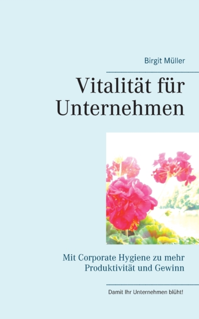 Vitalitat fur Unternehmen : Mit Corporate Hygiene zu mehr Produktivitat und Gewinn, Paperback / softback Book