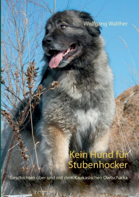 Kein Hund fur Stubenhocker : Geschichten uber und mit dem Kaukasischen Owtscharka, Paperback / softback Book