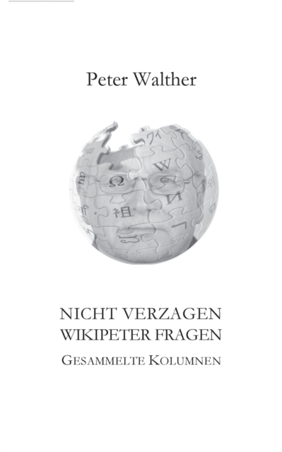 Nicht verzagen - WikipeteR fragen : Gesammelte Kolumnen, Paperback / softback Book