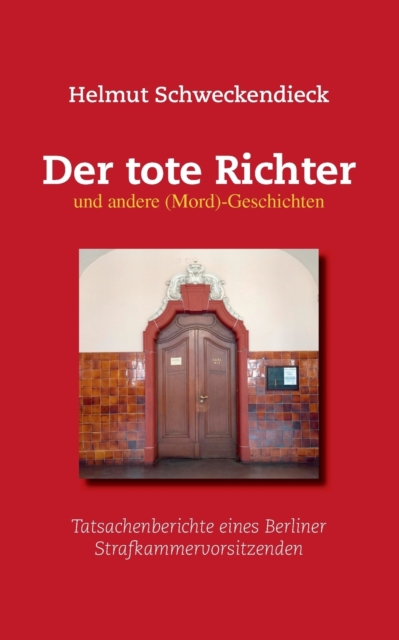 Der tote Richter und andere (Mord)-Geschichten : Tatsachenberichte eines Berliner Strafkammervorsitzenden, Paperback / softback Book