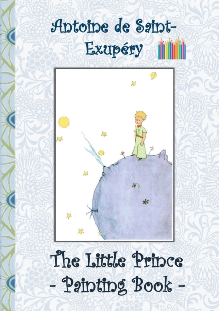 The Little Prince - Painting Book : Le Little Prince, Colouring Book, coloring, crayons, coloured pencils colored, Children's books, children, adults, adult, grammar school, Easter, Christmas, birthda, Paperback / softback Book