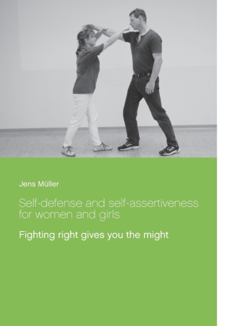 Self-defense and self-assertiveness for women and girls : Fighting right gives you the might, Paperback / softback Book