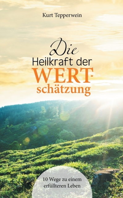 Die Heilkraft der Wertschatzung : 10 Wege zu einem erfullteren Leben, Paperback / softback Book