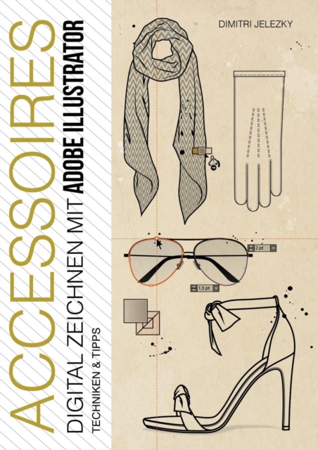 ACCESSOIRES - Digital Zeichnen mit Adobe Illustrator : Techniken & Tipps, Paperback / softback Book