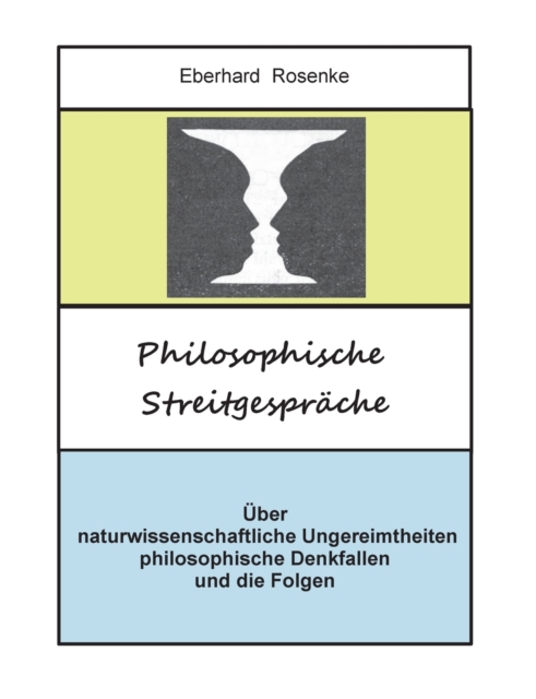 Philosophische Streitgesprache : UEber naturwissenschaftliche Ungereimtheiten, philosophische Denkfallen und die Folgen, Paperback / softback Book