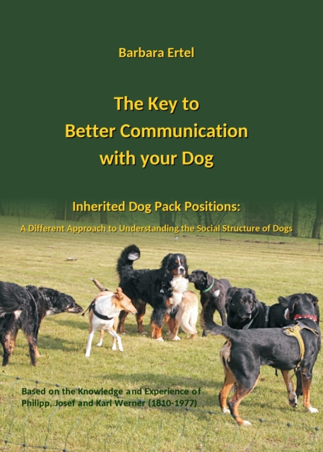 The Key to  Better Communication  with your Dog : Inherited Dog Pack Positions:  A Different Approach to Understanding  the Social Structures of Dogs, EPUB eBook