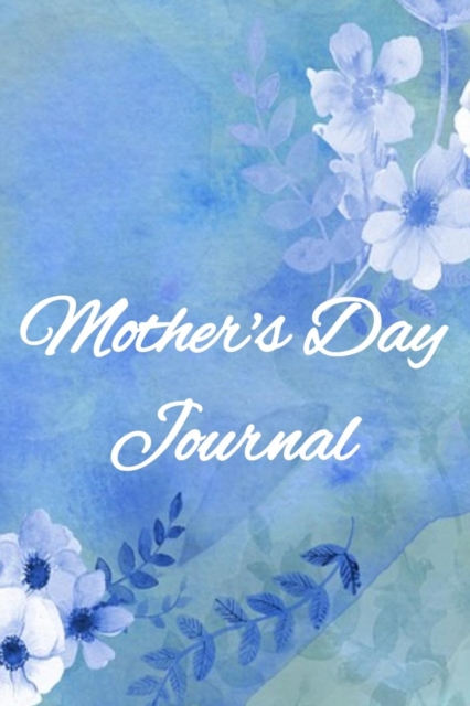 Mother's Day Journal : Motivational & Inspirational Notebook Gifts for Mom - Floral Gift for Moms Notes, 6x9 Lined Paper, 120 Pages Ruled Notepad, Paperback / softback Book